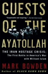 Guests of the Ayatollah: The Iran Hostage Crisis: The First Battle in America's War with Militant Islam by Mark Bowden Paperback Book