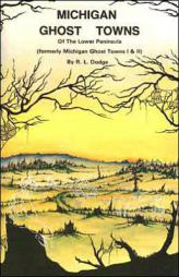 Michigan Ghost Towns of the Lower Peninsula (formerly Michigan Ghost Towns 1 & 2) (Michigan Ghost Towns) by Roy L. Dodge Paperback Book