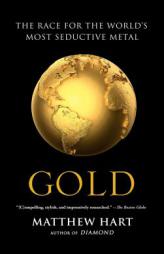 Gold: The Race for the World S Most Seductive Metal by Matthew Hart Paperback Book