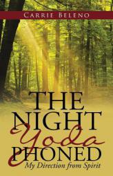 The Night Yoda Phoned: My Direction from Spirit by Carrie Beleno Paperback Book