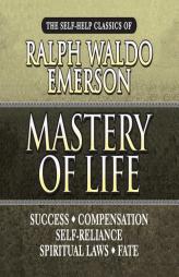 Mastery of Life: The Self-Help Classics of Ralph Waldo Emerson by Ralph Waldo Emerson Paperback Book