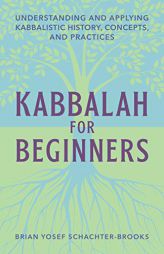 Kabbalah for Beginners: Understanding and Applying Kabbalistic History, Concepts, and Practices by Brian Schachter Paperback Book