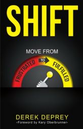 SHIFT: Move from Frustrated to Fulfilled by Derek Deprey Paperback Book