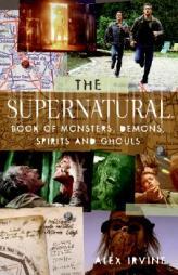 The 'Supernatural' Book of Monsters, Spirits, Demons, and Ghouls by Alex Irvine Paperback Book