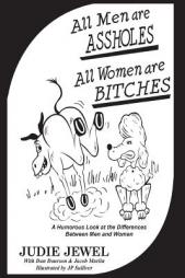 All Men Are Assholes, All Women Are Bitches: A Humorous Look at the Differences Between Men and Women by Judie Jewel Paperback Book