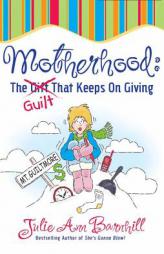 Motherhood: The Guilt That Keeps On Giving by Julie Ann Barnhill Paperback Book