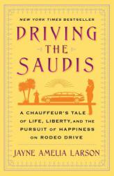 Driving the Saudis: A Chauffeur's Tale of Life, Liberty and the Pursuit of Happiness on Rodeo Drive by Jayne Amelia Larson Paperback Book