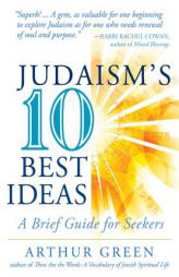 Judaism's Ten Best Ideas: A Brief Guide for Seekers by Dr Arthur Green Paperback Book