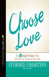 Choose Love: The Three Simple Choices That Will Alter the Course of Your Life by Stormie Omartian Paperback Book