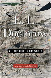 All the Time in the World: New and Selected Stories by E. L. Doctorow Paperback Book