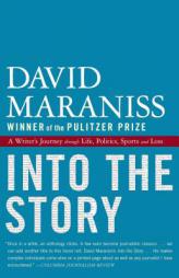 Into the Story: A Writer's Journey through Life, Politics, Sports and Loss by David Maraniss Paperback Book