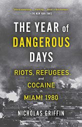 The Year of Dangerous Days: Riots, Refugees, and Cocaine in Miami 1980 by Nicholas Griffin Paperback Book