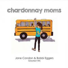 Chardonnay Moms: Jane & Bobbi's Greatest Hits by Jane Condon Paperback Book