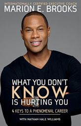 What You Don't Know Is Hurting You: 4 Keys to a Phenomenal Career by Marion E. Brooks Paperback Book