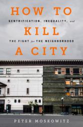 How to Kill a City: Gentrification, Inequality, and the Fight for the Neighborhood by Peter Moskowitz Paperback Book