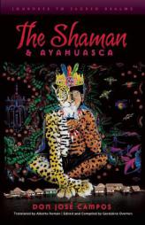 The Shaman & Ayahuasca: Journeys to Sacred Realms by Don Jose Campos Paperback Book