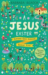 A Jesus Easter: Explore God's Amazing Rescue Plan (An Interactive Family Devotional for Lent Complete with Parent Guide, Discussion Questions, Activit by Barbara Reaoch Paperback Book