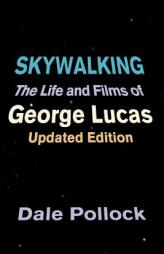 Skywalking: The Life And Films Of George Lucas, Updated Edition by Dale Pollock Paperback Book
