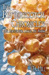 The Butterscotch Chronicles: An Anecdotal Look at Aging by M. Hill Paperback Book