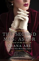 The Second Mrs. Astor: A Heartbreaking Historical Novel of the Titanic by Shana Abe Paperback Book