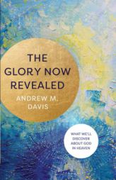 Glory Now Revealed by Andrew M. Davis Paperback Book