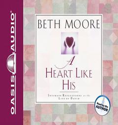 A Heart Like His: Intimate Reflections on the Life of David by Beth Moore Paperback Book