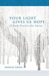 Your Light Gives Us Hope: 24 Daily Practices for Advent by Anselm Grun Paperback Book
