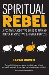 Spiritual Rebel: A Positively Addictive Guide to Finding Deeper Perspective and Higher Purpose by  Paperback Book