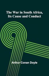 The War in South Africa, Its Cause and Conduct by Arthur Conan Doyle Paperback Book