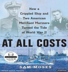 At All Costs: How a Crippled Ship and Two American Merchant Marines Turned the Tide of World War II by Sam Moses Paperback Book