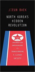 North Korea's Hidden Revolution: How the Information Underground is Transforming a Closed Society by Jieun Baek Paperback Book