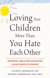 Loving Your Children More Than You Hate Each Other: Powerful Tools for Navigating a High-Conflict Divorce by Lauren J. Behrman Paperback Book