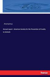 Annual Report - American Society for the Prevention of Cruelty to Animals by Anonymous Paperback Book