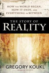 The Story of Reality: How the World Began, How It Ends, and Everything Important that Happens in Between by Gregory Koukl Paperback Book