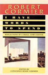 I Have Words to Spend: Reflections of a Small-Town Editor by Robert Cormier Paperback Book