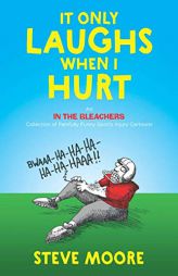 It Only Laughs When I Hurt: An in the Bleachers Collection of Painfully Funny Sports Injury Cartoons by Steve Moore Paperback Book