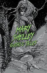 Mary Shelley: Gothic Tales (Signature Select Classics) by Mary Wollstonecraft Shelley Paperback Book