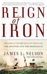 Reign of Iron: The Story of the First Battling Ironclads, the Monitor and the Merrimack by James L. Nelson Paperback Book