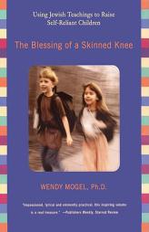 The Blessing of a Skinned Knee: Using Jewish Teachings to Raise Self-Reliant Children by Wendy Mogel Paperback Book