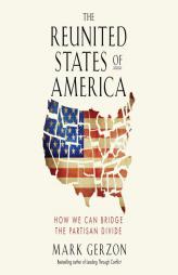 The Reunited States of America: How We Can Bridge the Partisan Divide by Mark Gezron Paperback Book