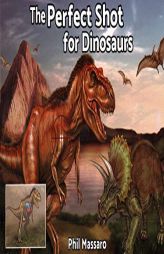 The Perfect Shot for Dinosaurs by Phil Massaro Paperback Book