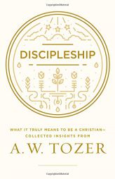 Discipleship: What It Truly Means to Be a Christian--Collected Insights from A. W. Tozer by A. W. Tozer Paperback Book