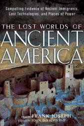 The Lost Worlds of Ancient America: Compelling Evidence of Ancient Immigrants, Lost Technologies, and Places of Power by Frank Joseph Paperback Book