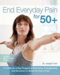 End Everyday Pain for 50+: A 10-Minute-A-Day Program of Stretching, Strengthening and Movement to Break the Grip of Pain by Joesph Tieri Paperback Book