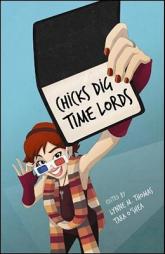 Chicks Dig Time Lords: A Celebration of Doctor Who by the Women Who Love It by Various Paperback Book