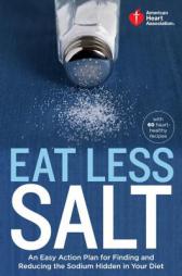 American Heart Association Eat Less Salt: An Easy Action Plan for Finding and Reducing the Hidden Sodium in Your Diet by American Heart Association Paperback Book