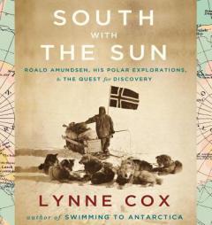 South with the Sun: Roald Amundsen, His Polar Explorations, and the Quest for Discovery by Lynne Cox Paperback Book