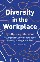 Diversity in the Workplace: Eye-Opening Interviews to Jumpstart Conversations about Identity, Privilege, and Bias by Br a. Williams Paperback Book