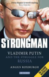 The Strongman: Vladimir Putin and the Struggle for Russia by Angus Roxburgh Paperback Book