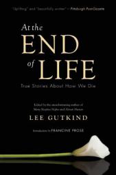 At the End of Life: True Stories about How We Die by Lee Gutkind Paperback Book